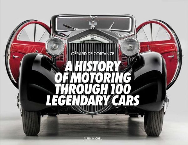 A History of Motoring Through 100 Legendary Cars By Gerard De Cortanze